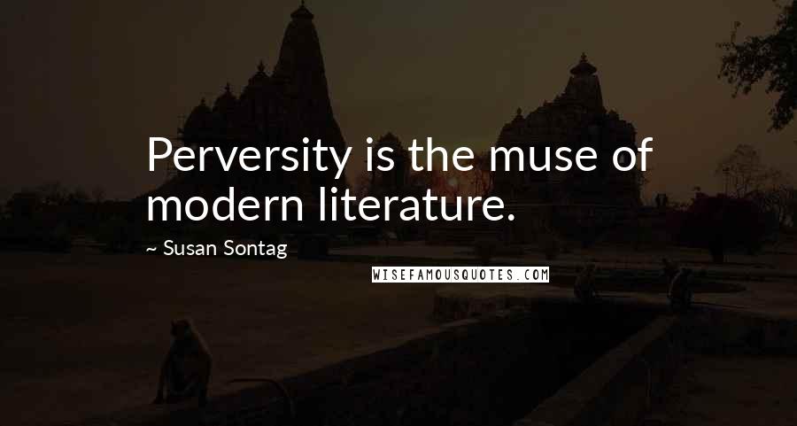 Susan Sontag Quotes: Perversity is the muse of modern literature.