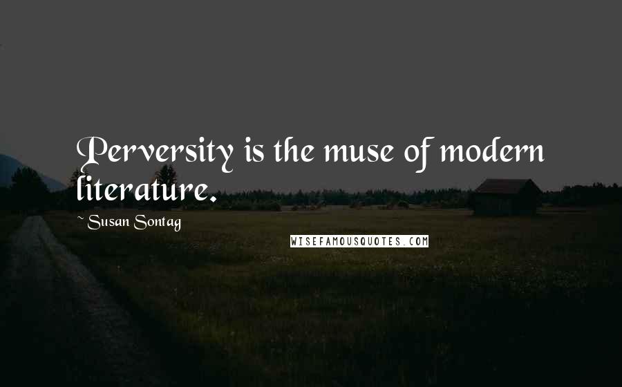 Susan Sontag Quotes: Perversity is the muse of modern literature.