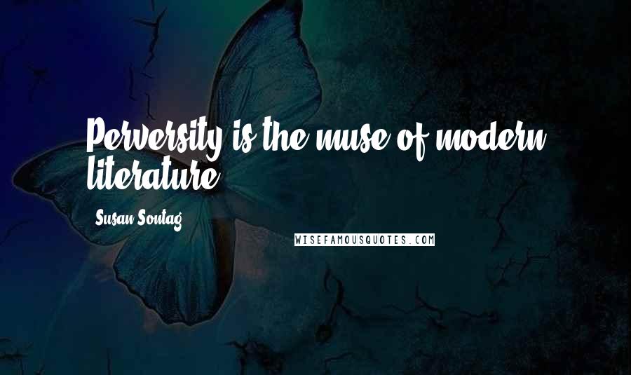 Susan Sontag Quotes: Perversity is the muse of modern literature.