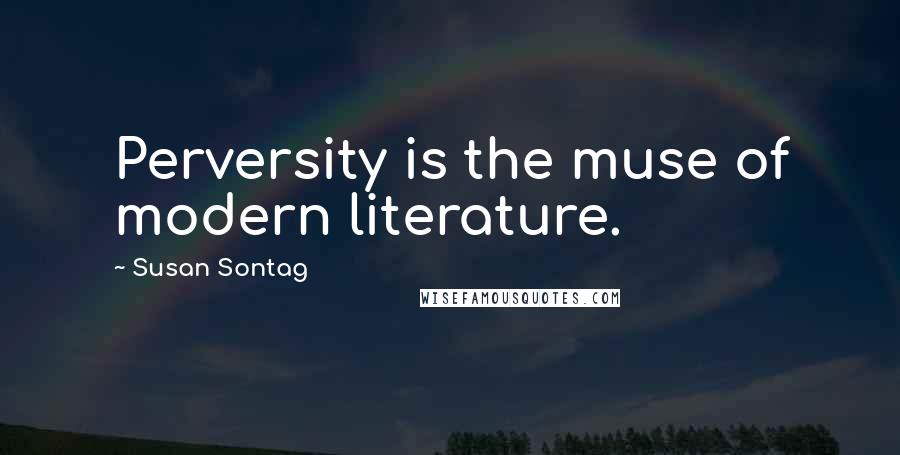 Susan Sontag Quotes: Perversity is the muse of modern literature.