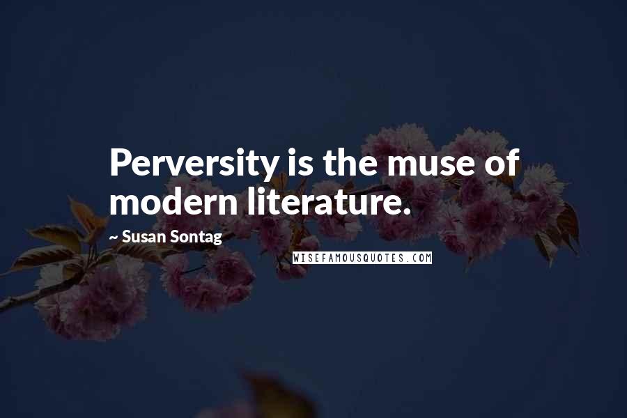 Susan Sontag Quotes: Perversity is the muse of modern literature.