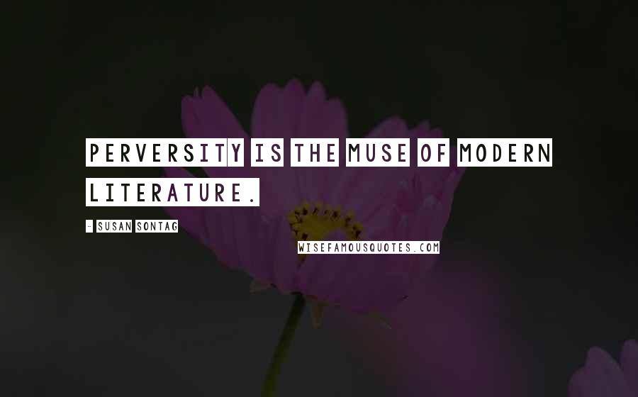 Susan Sontag Quotes: Perversity is the muse of modern literature.