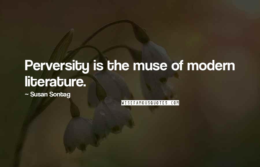 Susan Sontag Quotes: Perversity is the muse of modern literature.