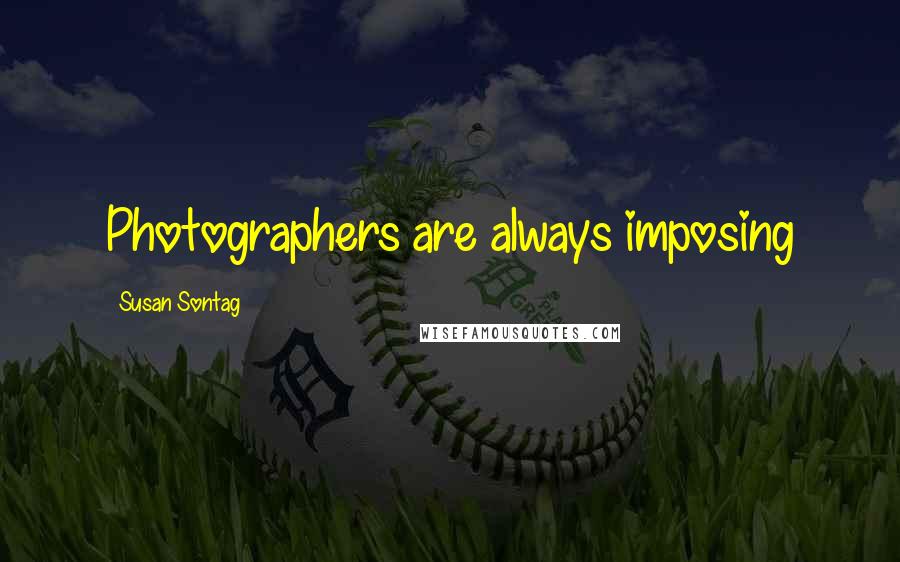 Susan Sontag Quotes: Photographers are always imposing
