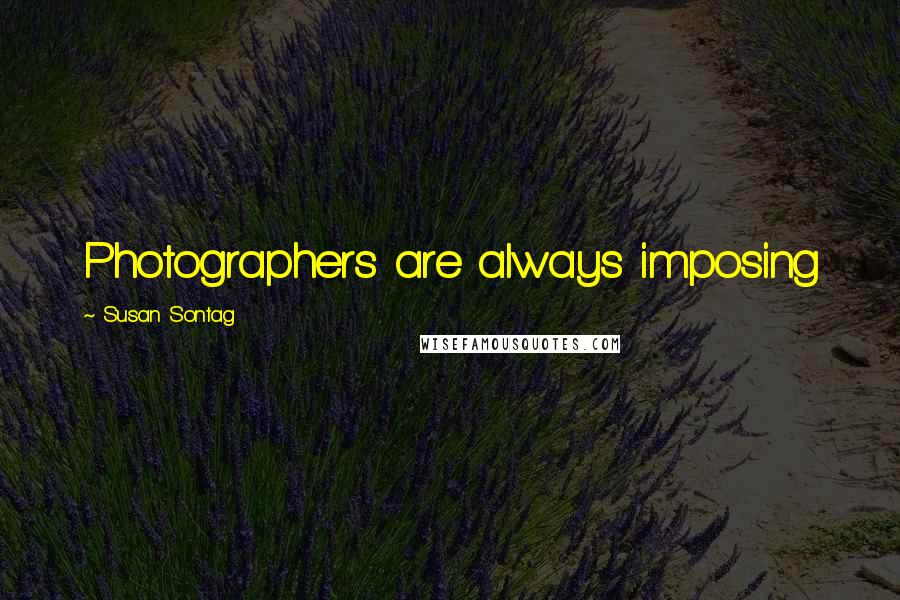 Susan Sontag Quotes: Photographers are always imposing