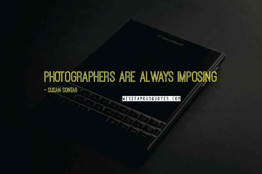Susan Sontag Quotes: Photographers are always imposing