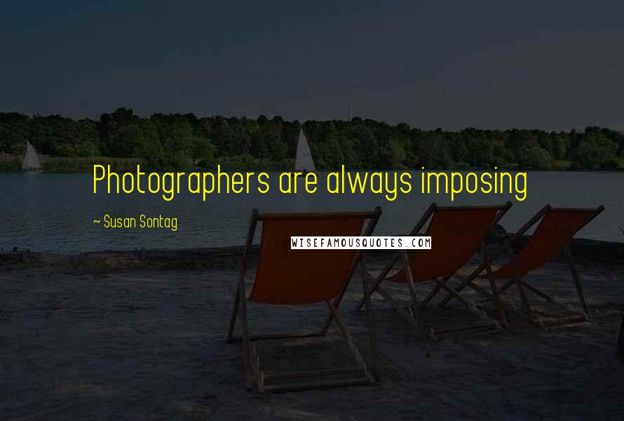 Susan Sontag Quotes: Photographers are always imposing