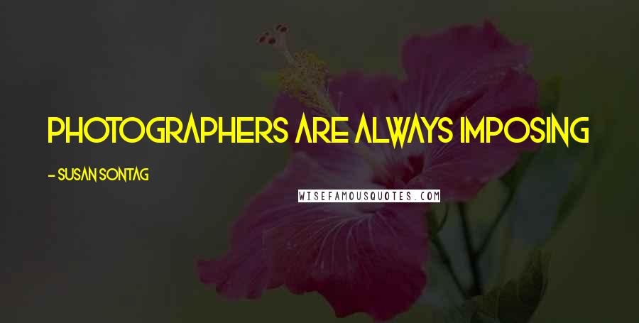 Susan Sontag Quotes: Photographers are always imposing
