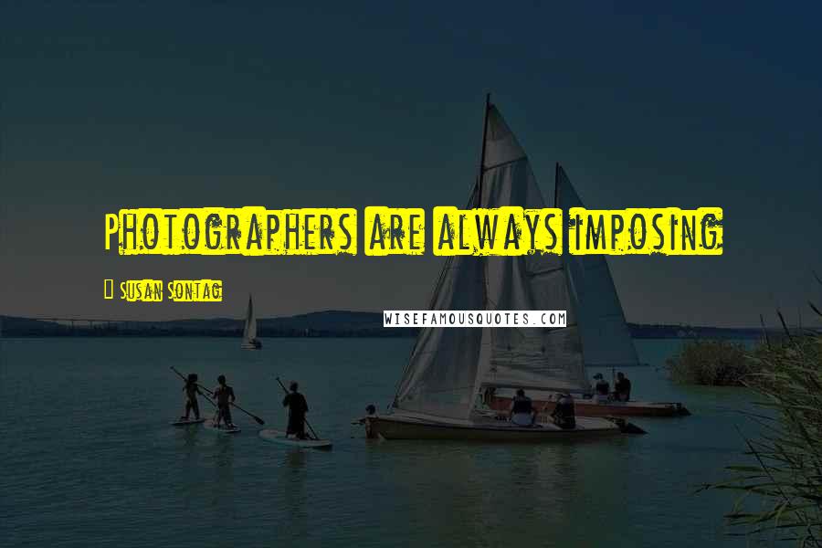 Susan Sontag Quotes: Photographers are always imposing