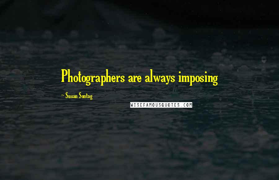 Susan Sontag Quotes: Photographers are always imposing