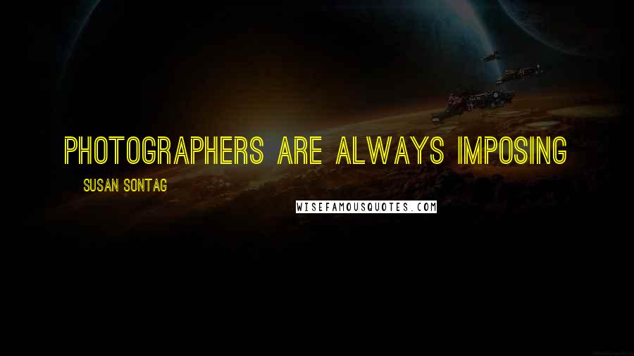 Susan Sontag Quotes: Photographers are always imposing