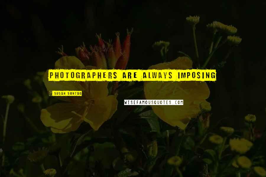 Susan Sontag Quotes: Photographers are always imposing