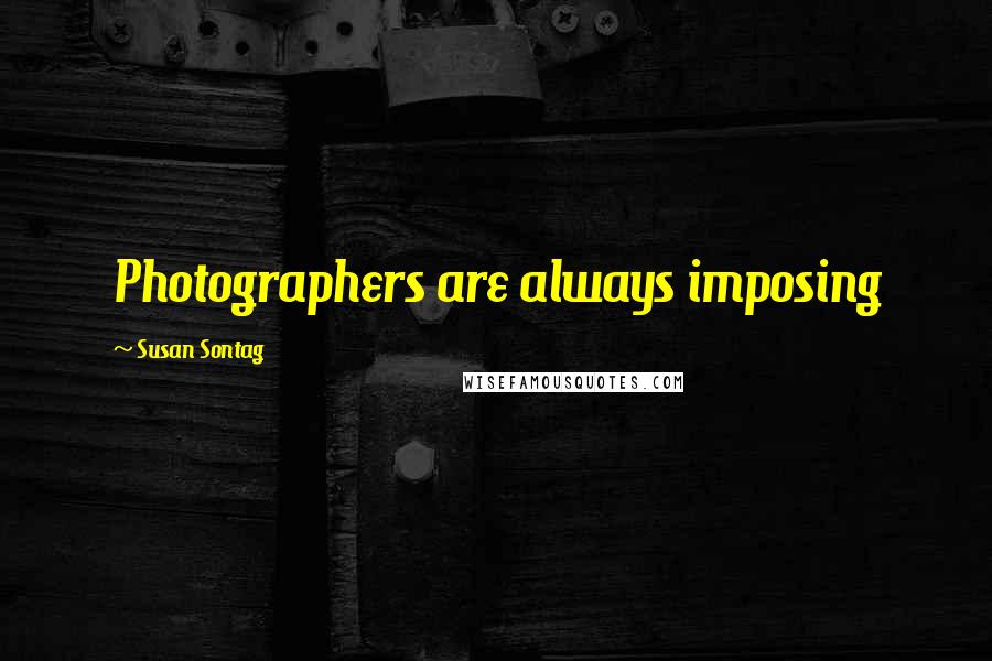 Susan Sontag Quotes: Photographers are always imposing