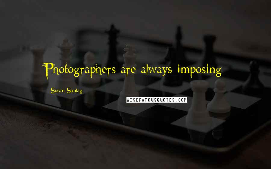 Susan Sontag Quotes: Photographers are always imposing