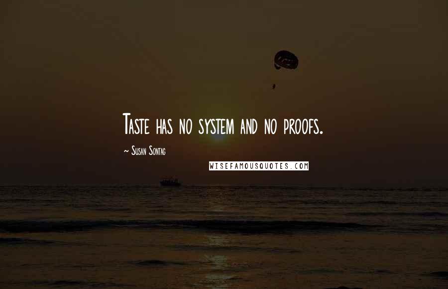 Susan Sontag Quotes: Taste has no system and no proofs.