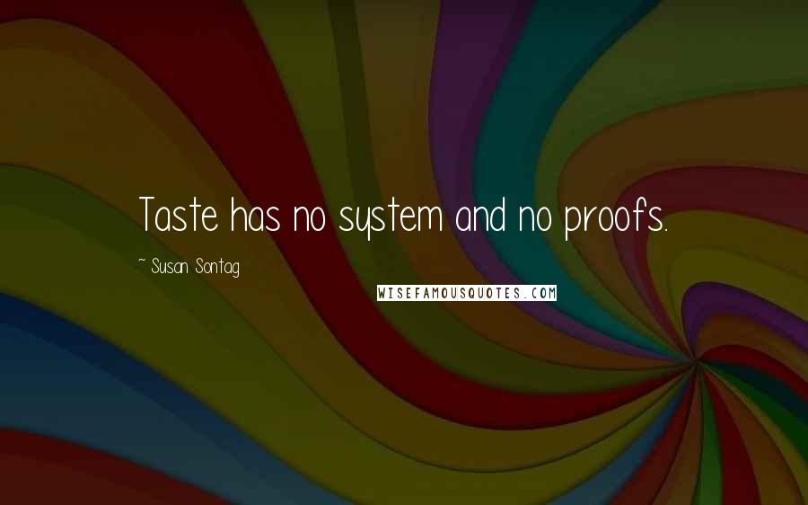 Susan Sontag Quotes: Taste has no system and no proofs.