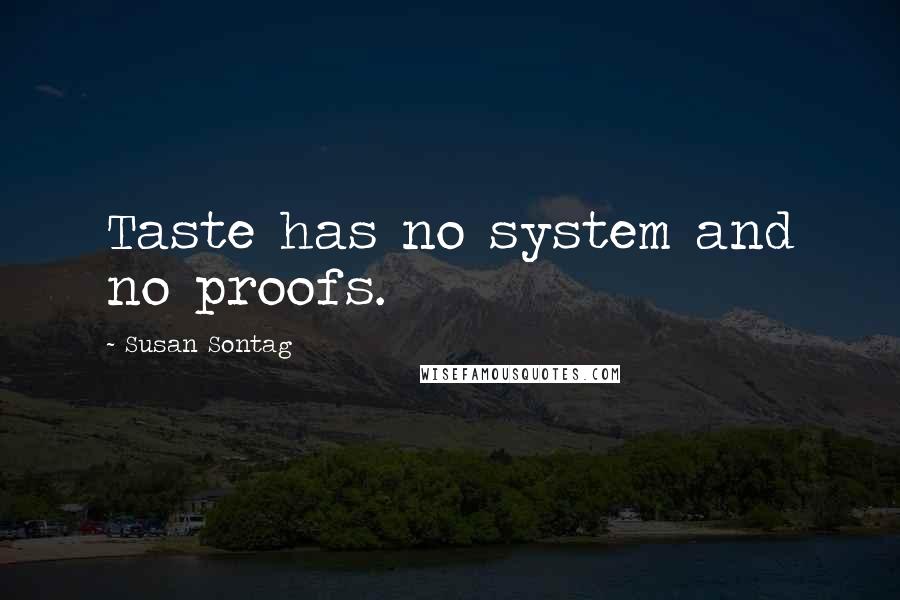 Susan Sontag Quotes: Taste has no system and no proofs.