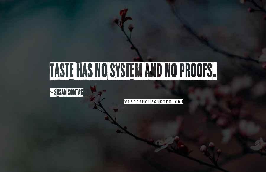 Susan Sontag Quotes: Taste has no system and no proofs.