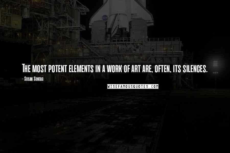 Susan Sontag Quotes: The most potent elements in a work of art are, often, its silences.