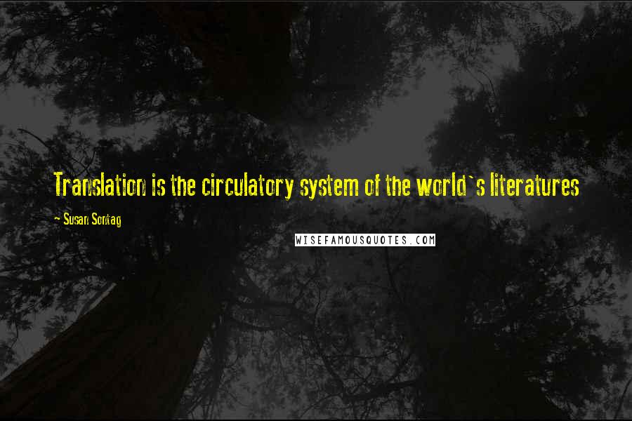 Susan Sontag Quotes: Translation is the circulatory system of the world's literatures