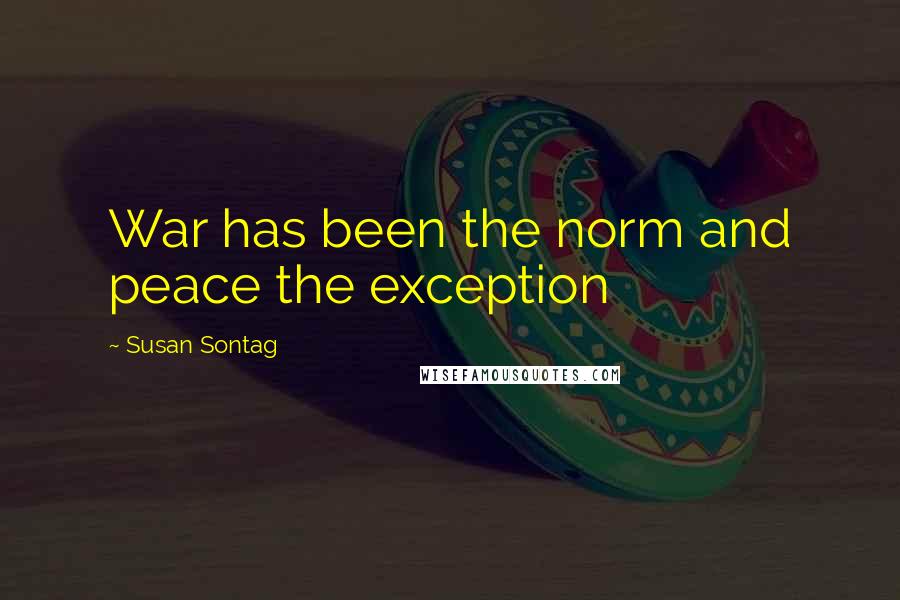 Susan Sontag Quotes: War has been the norm and peace the exception