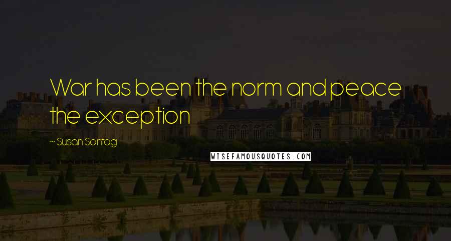 Susan Sontag Quotes: War has been the norm and peace the exception