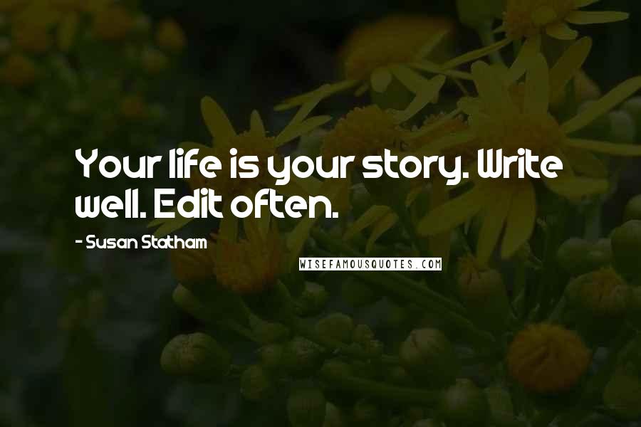 Susan Statham Quotes: Your life is your story. Write well. Edit often.