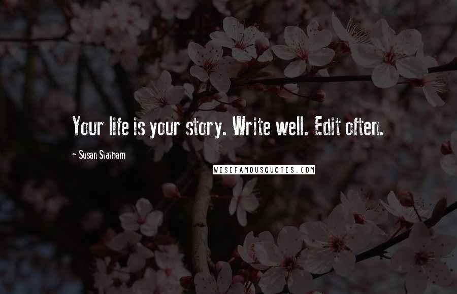 Susan Statham Quotes: Your life is your story. Write well. Edit often.