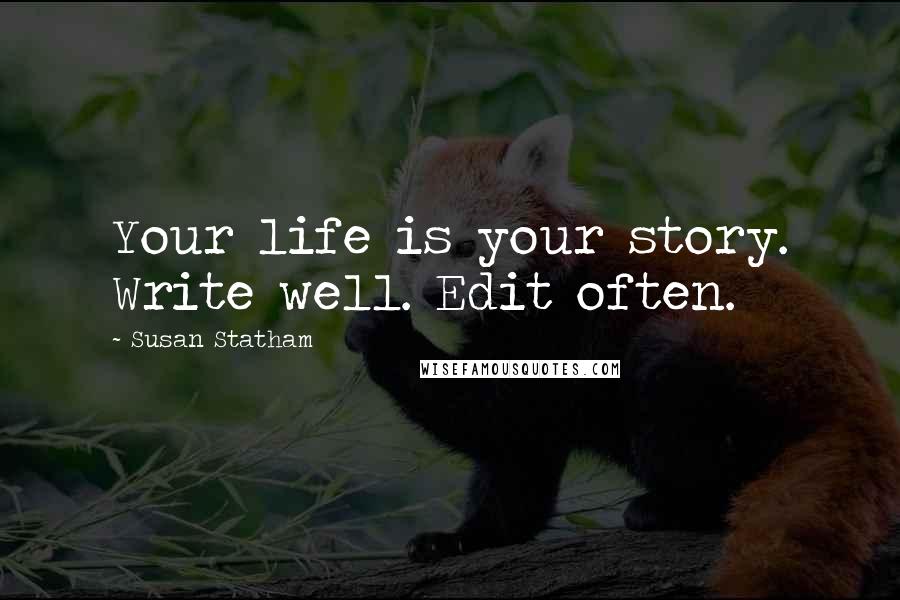 Susan Statham Quotes: Your life is your story. Write well. Edit often.