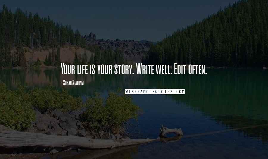 Susan Statham Quotes: Your life is your story. Write well. Edit often.