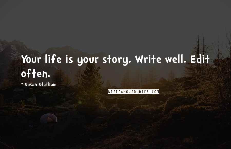 Susan Statham Quotes: Your life is your story. Write well. Edit often.