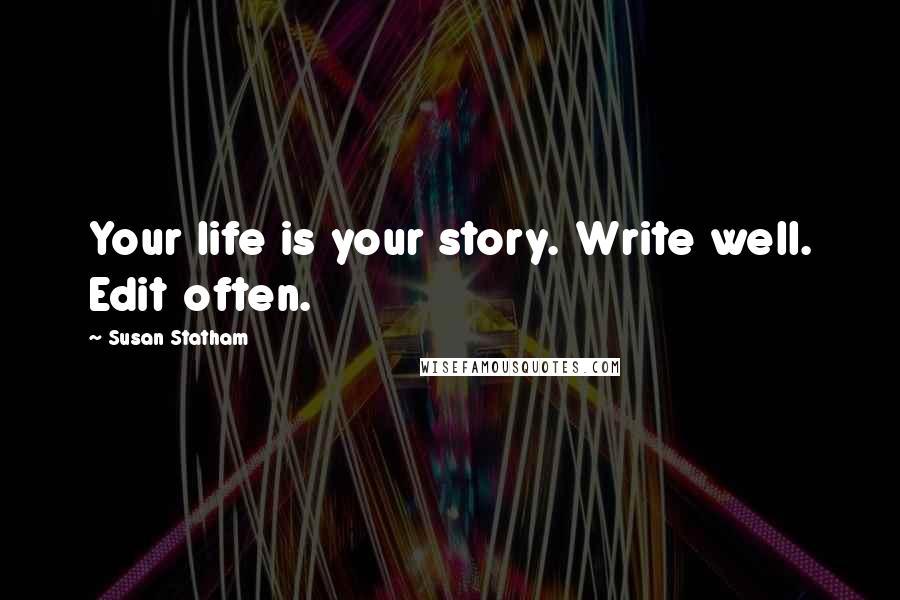 Susan Statham Quotes: Your life is your story. Write well. Edit often.