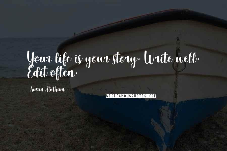 Susan Statham Quotes: Your life is your story. Write well. Edit often.