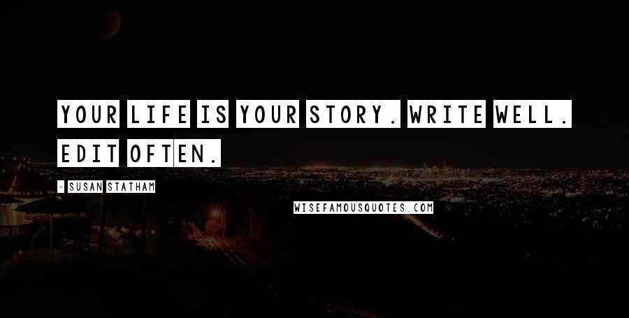 Susan Statham Quotes: Your life is your story. Write well. Edit often.