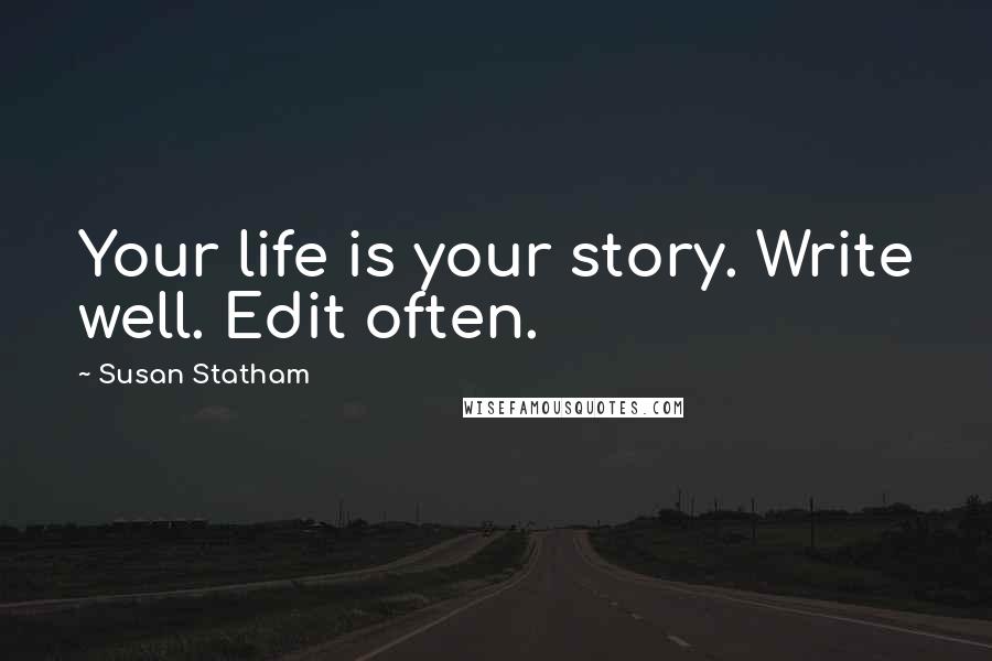 Susan Statham Quotes: Your life is your story. Write well. Edit often.