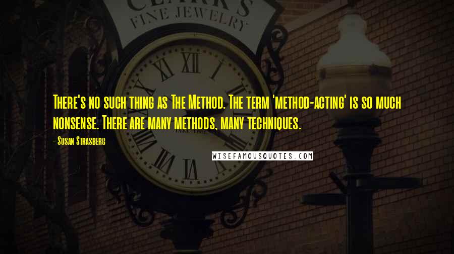 Susan Strasberg Quotes: There's no such thing as The Method. The term 'method-acting' is so much nonsense. There are many methods, many techniques.
