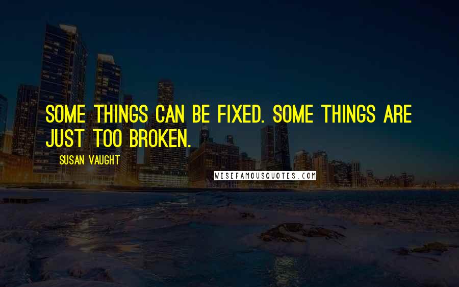 Susan Vaught Quotes: Some things can be fixed. Some things are just too broken.