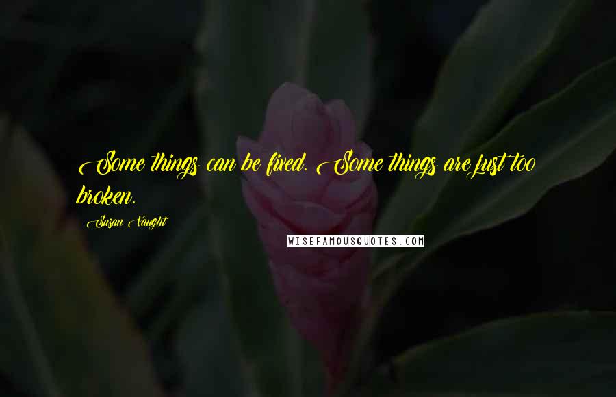 Susan Vaught Quotes: Some things can be fixed. Some things are just too broken.