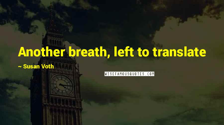 Susan Voth Quotes: Another breath, left to translate