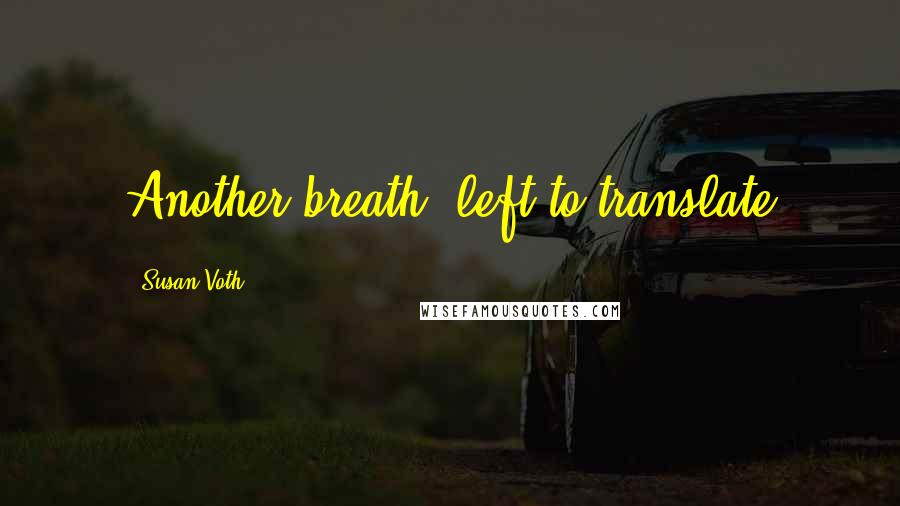 Susan Voth Quotes: Another breath, left to translate