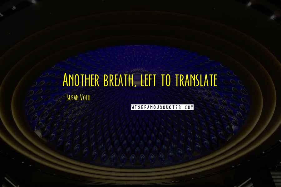 Susan Voth Quotes: Another breath, left to translate