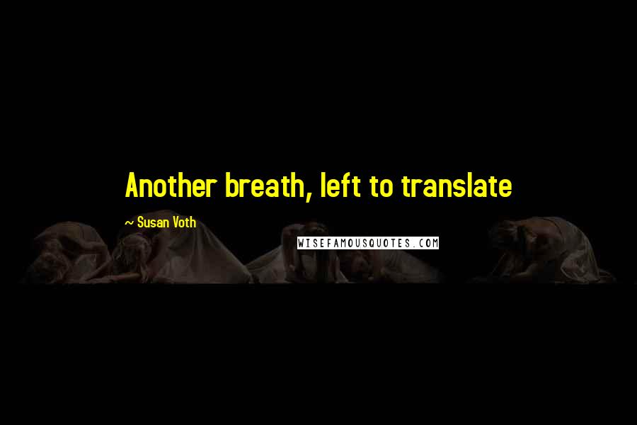 Susan Voth Quotes: Another breath, left to translate