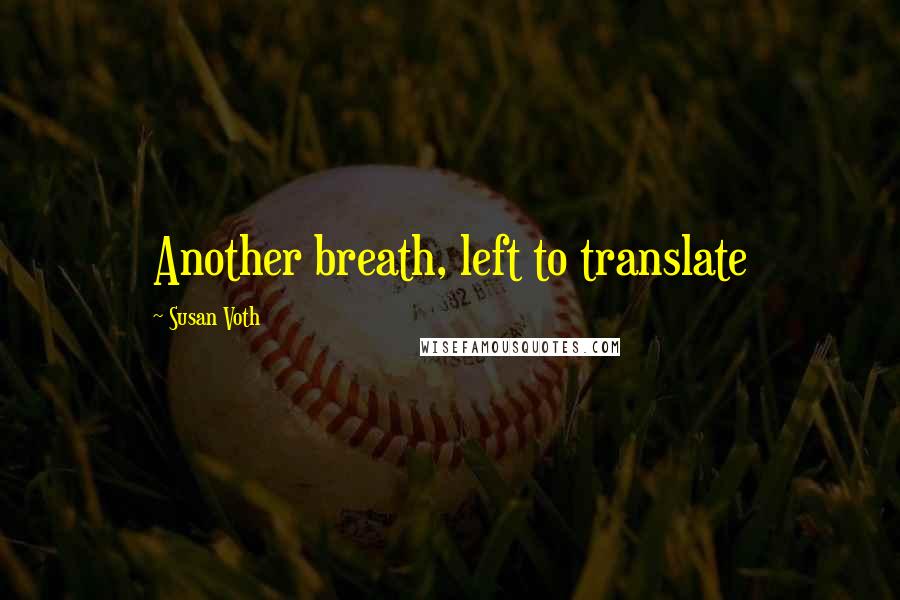 Susan Voth Quotes: Another breath, left to translate