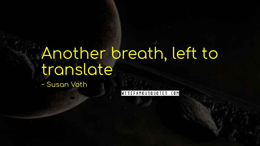 Susan Voth Quotes: Another breath, left to translate