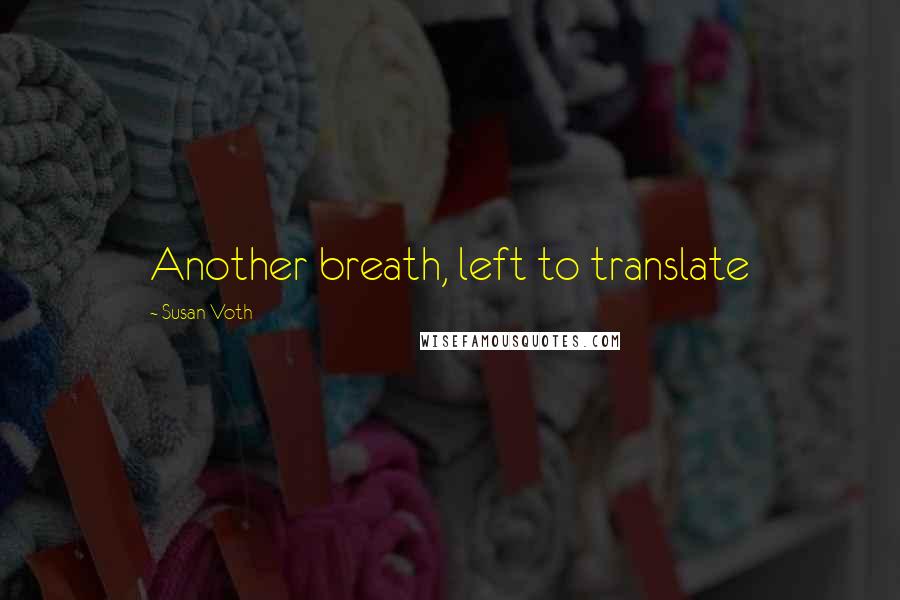 Susan Voth Quotes: Another breath, left to translate