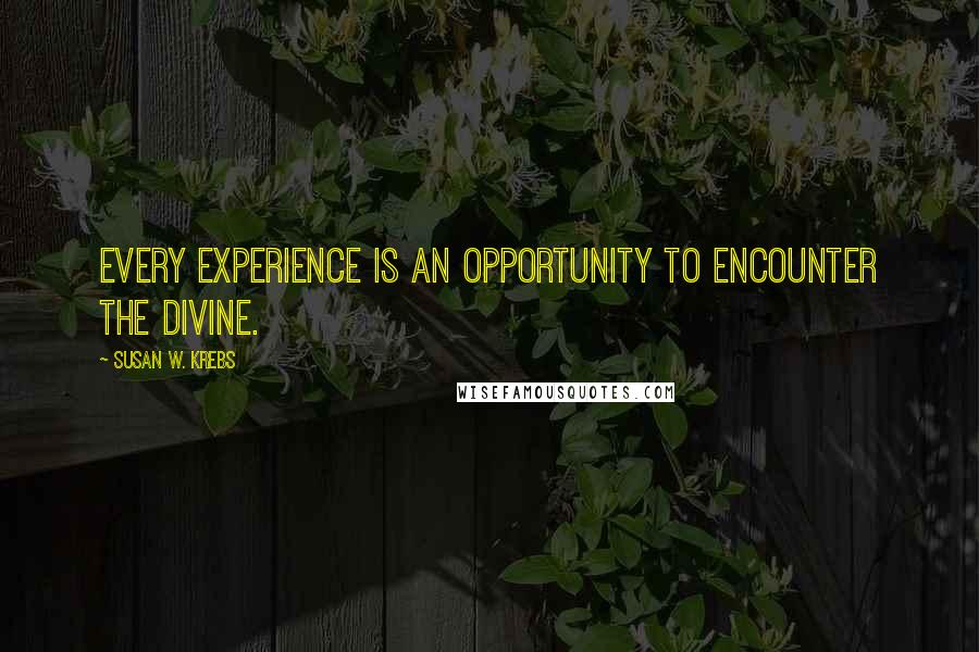 Susan W. Krebs Quotes: Every experience is an opportunity to encounter the Divine.