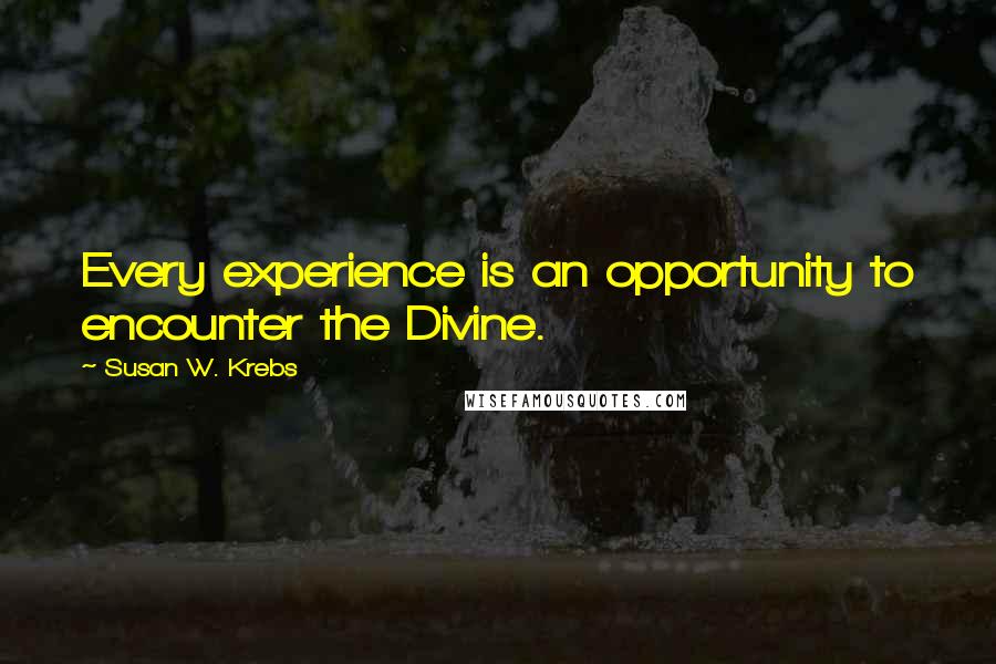 Susan W. Krebs Quotes: Every experience is an opportunity to encounter the Divine.