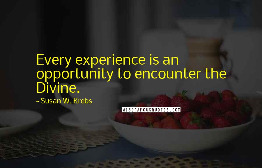 Susan W. Krebs Quotes: Every experience is an opportunity to encounter the Divine.