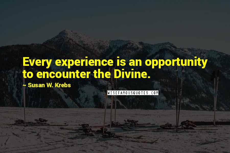 Susan W. Krebs Quotes: Every experience is an opportunity to encounter the Divine.