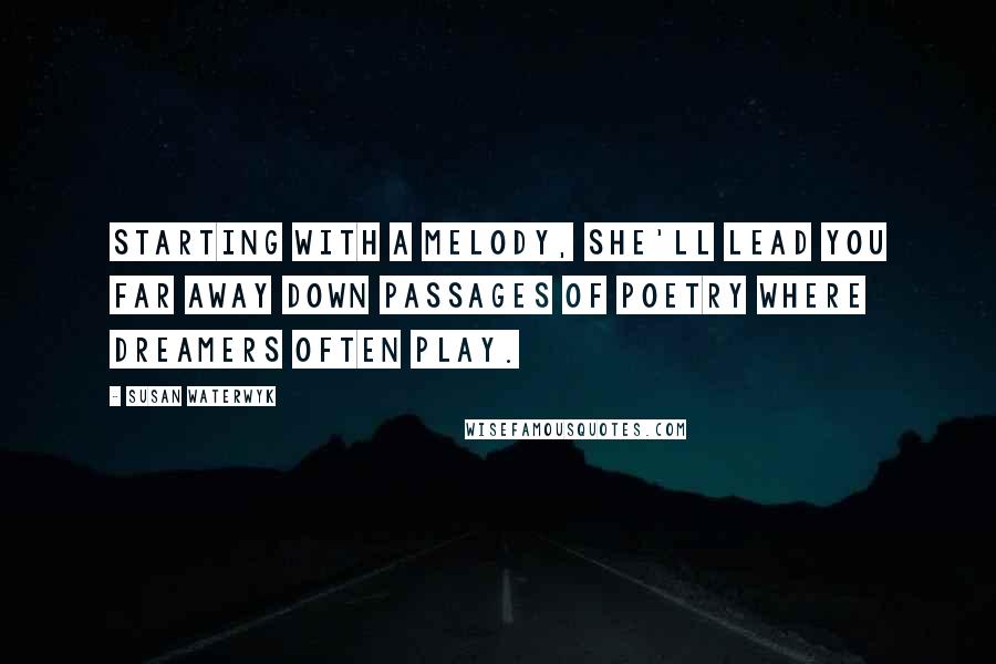 Susan Waterwyk Quotes: Starting with a melody, she'll lead you far away down passages of poetry where dreamers often play.